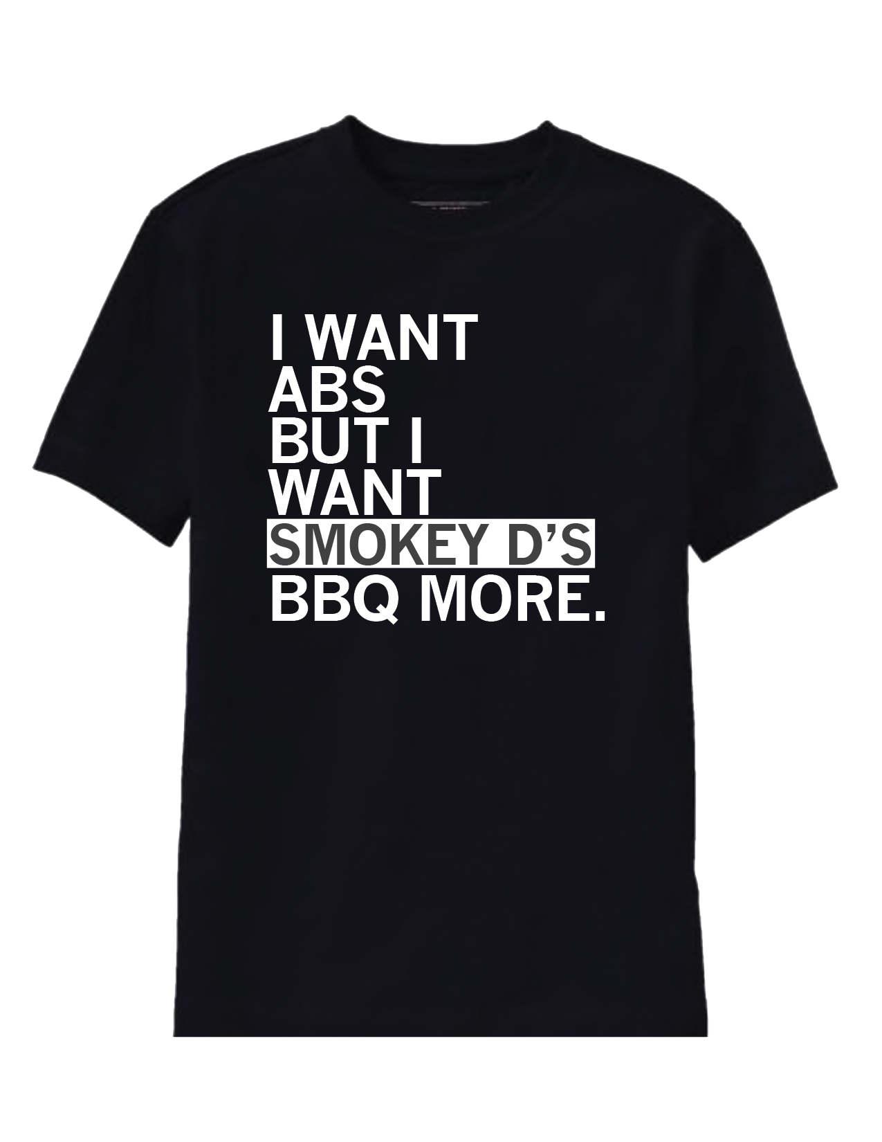 Black t-shirt with white block lettering that reads "I want abs but I want Smokey D's BBQ more"